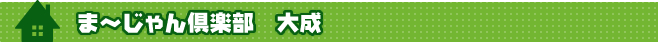 ま～じゃん倶楽部 大成